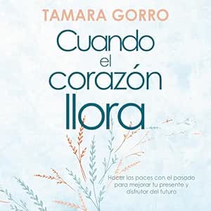 Cuando-El-Corazon-Llora-Hacer-Las-Paces-Con-El-Pasado-Para-Mejorar-Tu-Presente-Y-Disfrutar-Del-Futuro-Audiolibro-gratis