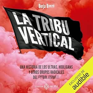 La-Tribu-Vertical-Historia-De-Los-Ultras-Hooligans-Y-Otras-Bandas-Radicales-Del-Futbol-Espanol-Audiolibro-gratis